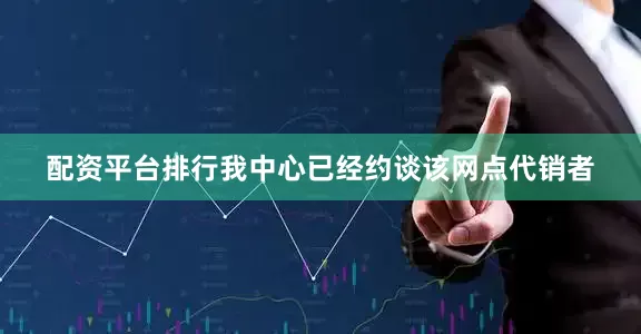 配资平台排行我中心已经约谈该网点代销者