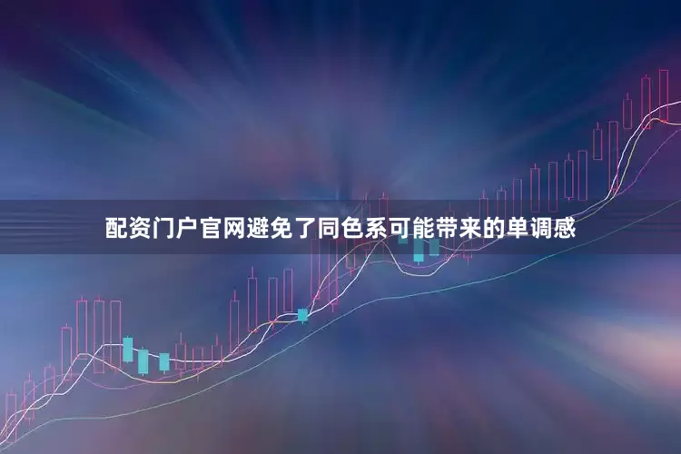 配资门户官网避免了同色系可能带来的单调感