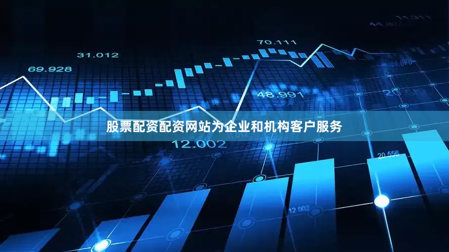 股票配资配资网站为企业和机构客户服务