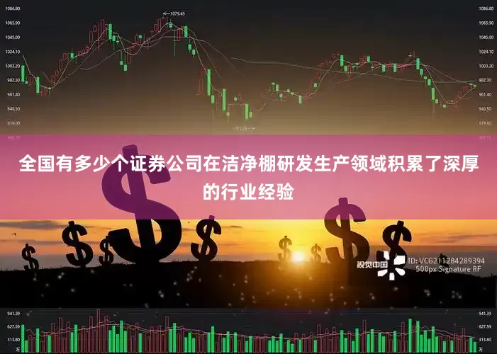 全国有多少个证券公司在洁净棚研发生产领域积累了深厚的行业经验