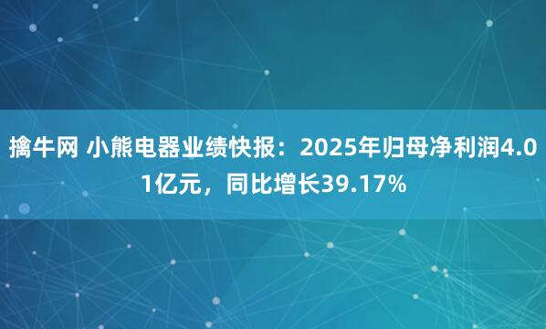 擒牛网 小熊电器业绩快报：2025年归母净利润4.01亿元，同比增长39.17%